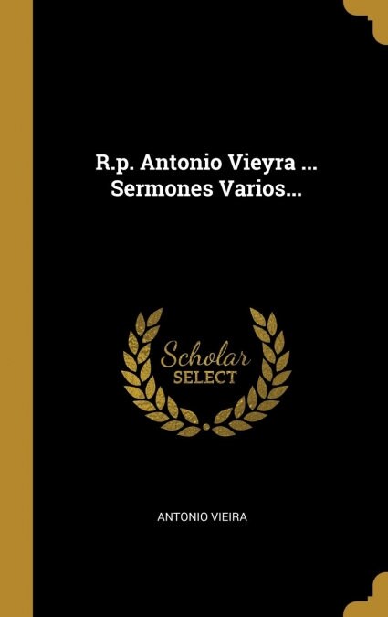 R.p. Antonio Vieyra ... Sermones Varios... (Hardcover)