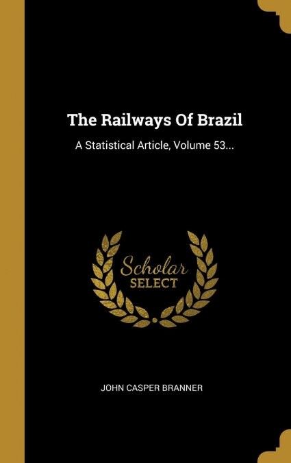 The Railways Of Brazil: A Statistical Article, Volume 53... (Hardcover)