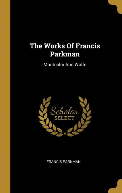The Works Of Francis Parkman: Montcalm And Wolfe (Hardcover)