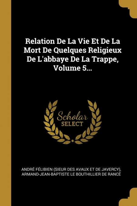 Relation De La Vie Et De La Mort De Quelques Religieux De Labbaye De La Trappe, Volume 5... (Paperback)