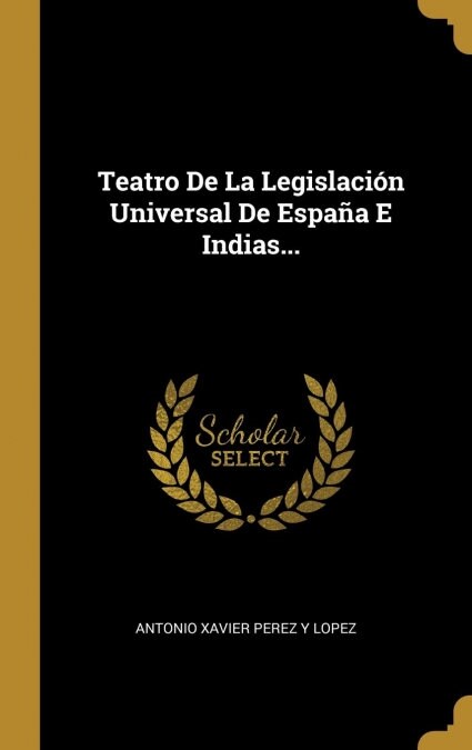 Teatro De La Legislaci? Universal De Espa? E Indias... (Hardcover)