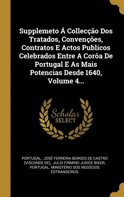 Supplemeto ?Collec豫o DOS Tratados, Conven寤es, Contratos E Actos Publicos Celebrados Entre a Cor? de Portugal E as Mais Potencias Desde 1640, Volum (Hardcover)