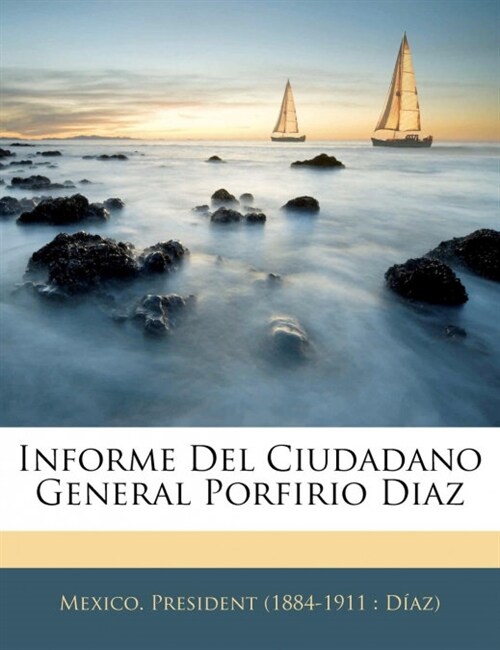 Informe Del Ciudadano General Porfirio Diaz (Paperback)