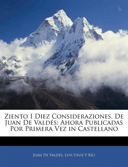 Ziento I Diez Consideraziones, De Juan De Vald?: Ahora Publicadas Por Primera Vez in Castellano (Paperback)