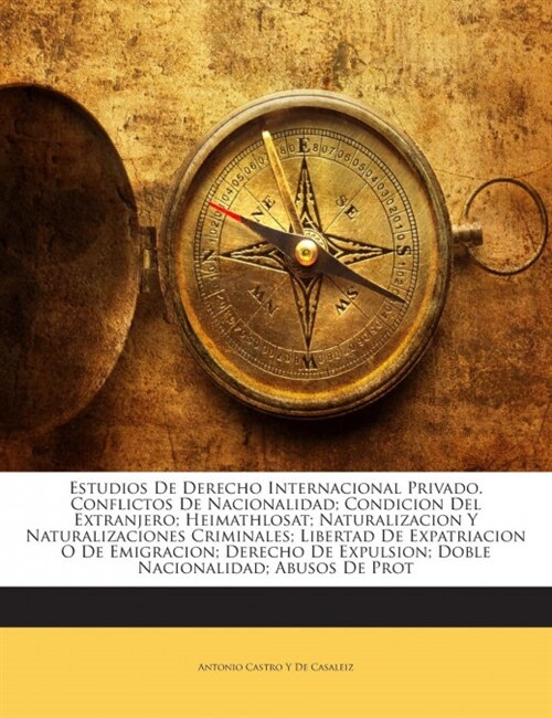 Estudios De Derecho Internacional Privado. Conflictos De Nacionalidad; Condicion Del Extranjero; Heimathlosat; Naturalizacion Y Naturalizaciones Crimi (Paperback)