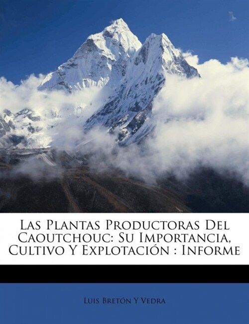 Las Plantas Productoras Del Caoutchouc: Su Importancia, Cultivo Y Explotaci?: Informe (Paperback)