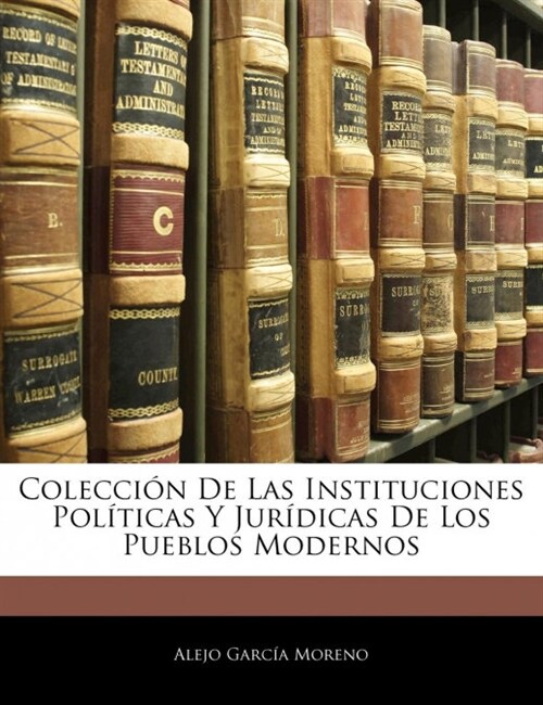 Colecci? De Las Instituciones Pol?icas Y Jur?icas De Los Pueblos Modernos (Paperback)
