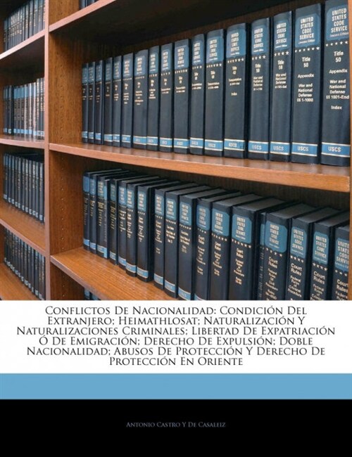 Conflictos De Nacionalidad: Condici? Del Extranjero; Heimathlosat; Naturalizaci? Y Naturalizaciones Criminales; Libertad De Expatriaci? ?De Em (Paperback)