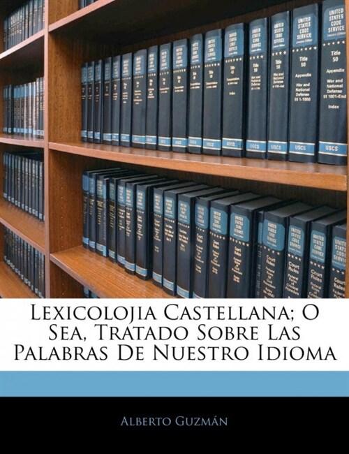 Lexicolojia Castellana; O Sea, Tratado Sobre Las Palabras De Nuestro Idioma (Paperback)