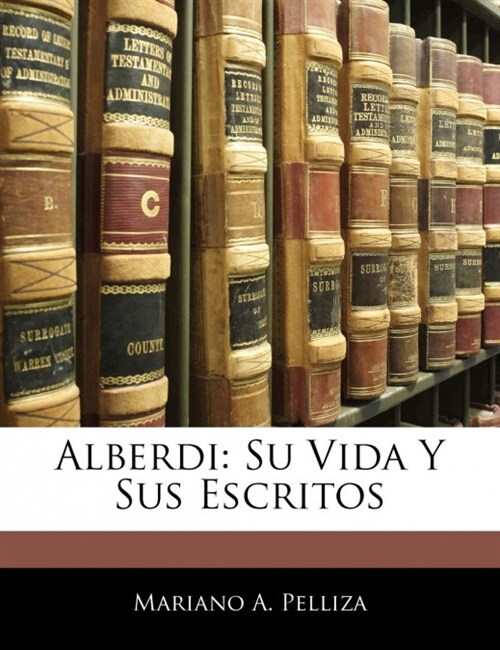 Alberdi: Su Vida Y Sus Escritos (Paperback)