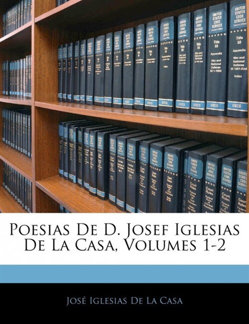 Poesias De D. Josef Iglesias De La Casa, Volumes 1-2 (Paperback)