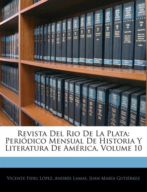 Revista Del Rio De La Plata: Peri?ico Mensual De Historia Y Literatura De Am?ica, Volume 10 (Paperback)