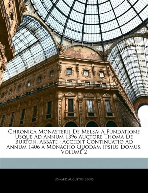 Chronica Monasterii De Melsa: A Fundatione Usque Ad Annum 1396 Auctore Thoma De Burton, Abbate: Accedit Continuatio Ad Annum 1406 a Monacho Quodam I (Paperback)