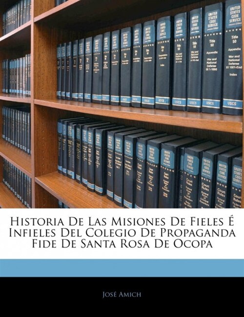Historia De Las Misiones De Fieles ?Infieles Del Colegio De Propaganda Fide De Santa Rosa De Ocopa (Paperback)