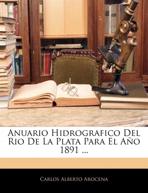 Anuario Hidrografico Del Rio De La Plata Para El A? 1891 ... (Paperback)