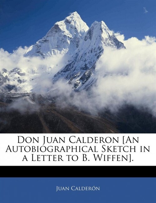 Don Juan Calderon [An Autobiographical Sketch in a Letter to B. Wiffen]. (Paperback)