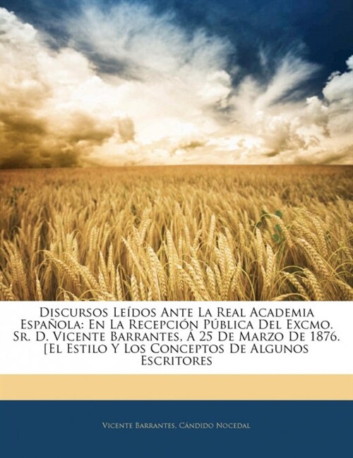 Discursos Le?os Ante La Real Academia Espa?la: En La Recepci? P?lica Del Excmo. Sr. D. Vicente Barrantes, ?25 De Marzo De 1876. [El Estilo Y Los (Paperback)