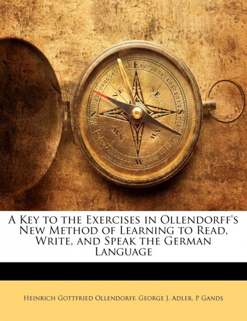 A Key to the Exercises in Ollendorffs New Method of Learning to Read, Write, and Speak the German Language (Paperback)