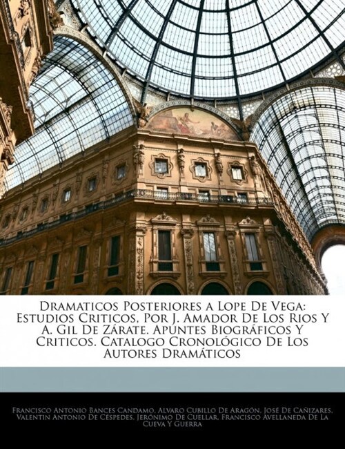 Dramaticos Posteriores a Lope De Vega: Estudios Criticos, Por J. Amador De Los Rios Y A. Gil De Z?ate. Apuntes Biogr?icos Y Criticos. Catalogo Crono (Paperback)