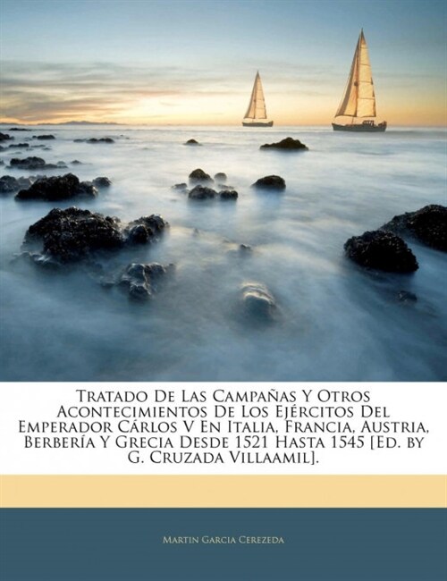 Tratado De Las Campa?s Y Otros Acontecimientos De Los Ej?citos Del Emperador C?los V En Italia, Francia, Austria, Berber? Y Grecia Desde 1521 Hast (Paperback)