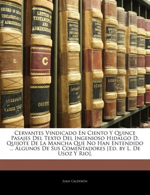 Cervantes Vindicado En Ciento Y Quince Pasajes Del Texto Del Ingenioso Hidalgo D. Quijote De La Mancha Que No Han Entendido ... Algunos De Sus Comenta (Paperback)