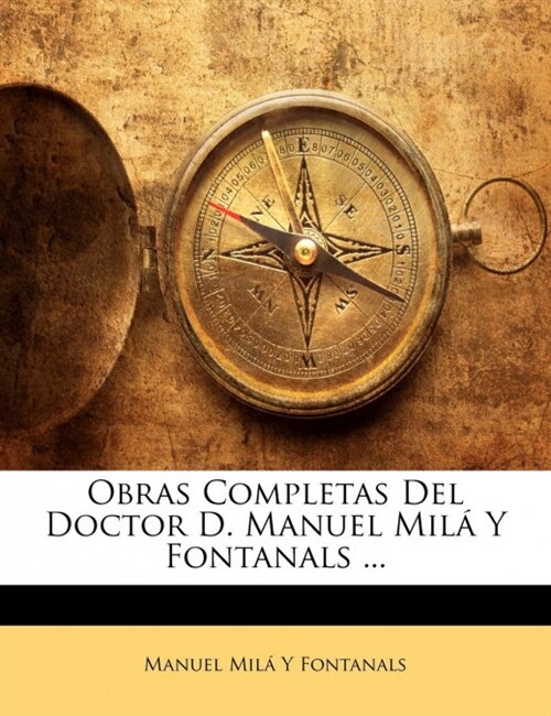 Obras Completas Del Doctor D. Manuel Mil?Y Fontanals ... (Paperback)