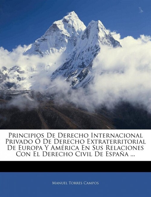 Principios De Derecho Internacional Privado ?De Derecho Extraterritorial De Europa Y Am?ica En Sus Relaciones Con El Derecho Civil De Espa? ... (Paperback)