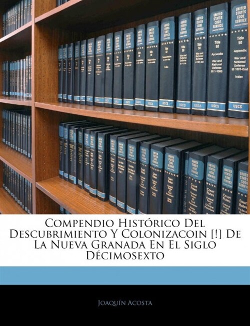 Compendio Hist?ico Del Descubrimiento Y Colonizacoin [!] De La Nueva Granada En El Siglo D?imosexto (Paperback)