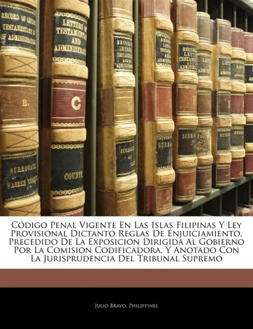 C?igo Penal Vigente En Las Islas Filipinas Y Ley Provisional Dictanto Reglas De Enjuiciamiento, Precedido De La Exposicion Dirigida Al Gobierno Por L (Paperback)