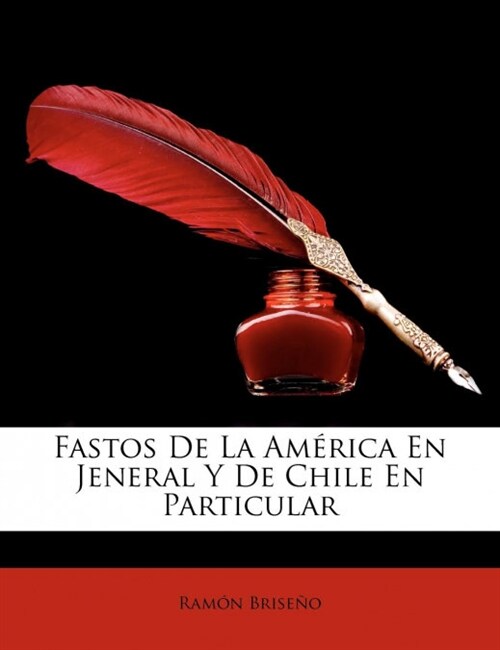 Fastos De La Am?ica En Jeneral Y De Chile En Particular (Paperback)