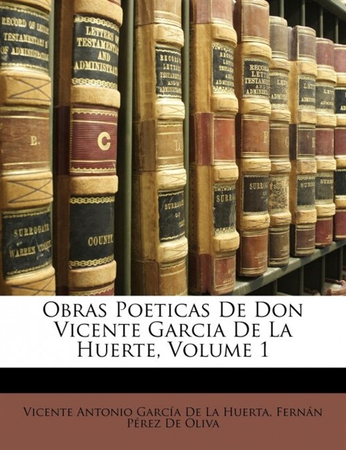 Obras Poeticas De Don Vicente Garcia De La Huerte, Volume 1 (Paperback)