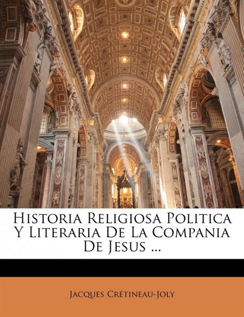 Historia Religiosa Politica Y Literaria De La Compania De Jesus ... (Paperback)