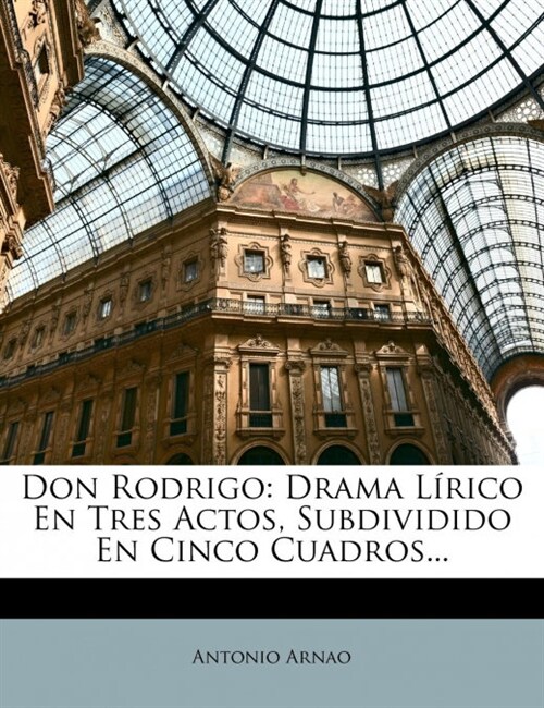 Don Rodrigo: Drama L?ico En Tres Actos, Subdividido En Cinco Cuadros... (Paperback)