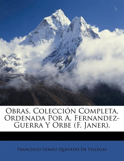 Obras, Colecci? Completa, Ordenada Por A. Fernandez-Guerra Y Orbe (F. Janer). (Paperback)