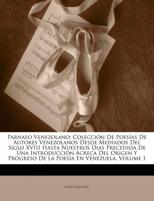 Parnaso Venezolano: Colecci? De Poes?s De Autores Venezolanos Desde Mediados Del Siglo XVIII Hasta Nuestros Dias Precedida De Una Introd (Paperback)