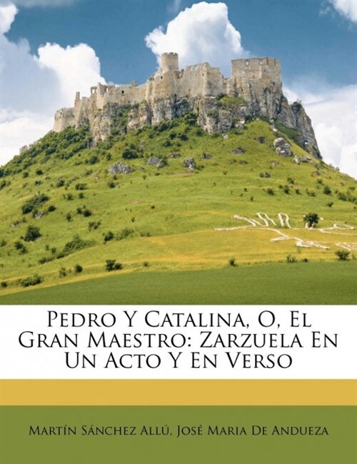 Pedro Y Catalina, O, El Gran Maestro: Zarzuela En Un Acto Y En Verso (Paperback)