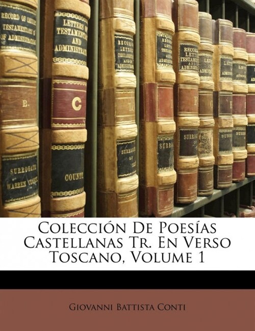 Colecci? De Poes?s Castellanas Tr. En Verso Toscano, Volume 1 (Paperback)