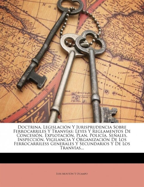 Doctrina, Legislaci? Y Jurisprudencia Sobre Ferrocarriles Y Tranv?s: Leyes Y Reglamentos De Concesi?, Explotaci?, Plan, Polic?, Se?les, Inspecci (Paperback)