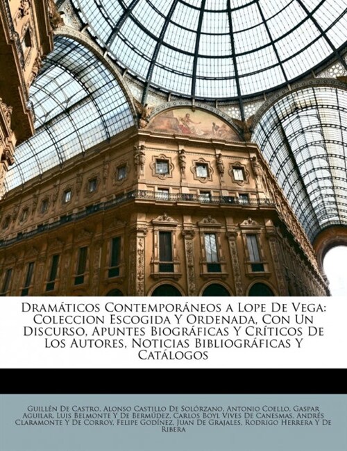 Dram?icos Contempor?eos a Lope De Vega: Coleccion Escogida Y Ordenada, Con Un Discurso, Apuntes Biogr?icas Y Cr?icos De Los Autores, Noticias Bibl (Paperback)