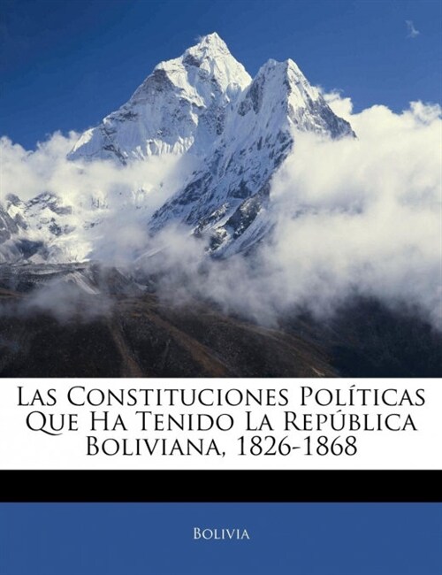 Las Constituciones Pol?icas Que Ha Tenido La Rep?lica Boliviana, 1826-1868 (Paperback)