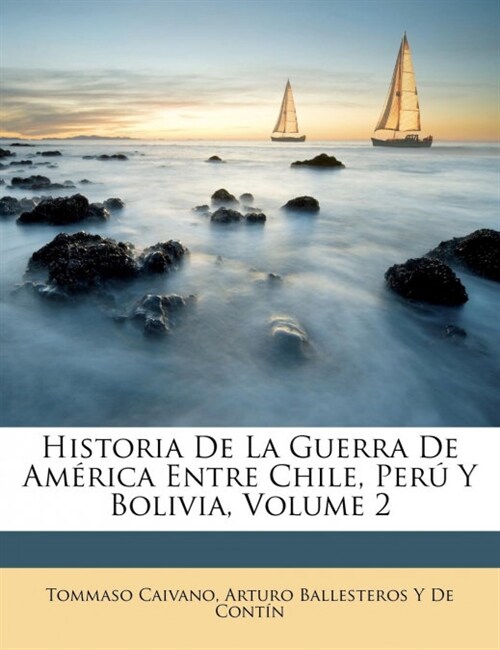 Historia De La Guerra De Am?ica Entre Chile, Per?Y Bolivia, Volume 2 (Paperback)