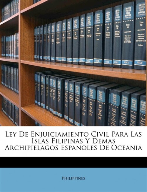 Ley De Enjuiciamiento Civil Para Las Islas Filipinas Y Demas Archipielagos Espanoles De Oceania (Paperback)