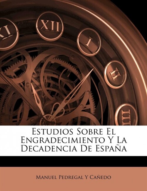 Estudios Sobre El Engradecimiento Y La Decadencia De Espa? (Paperback)