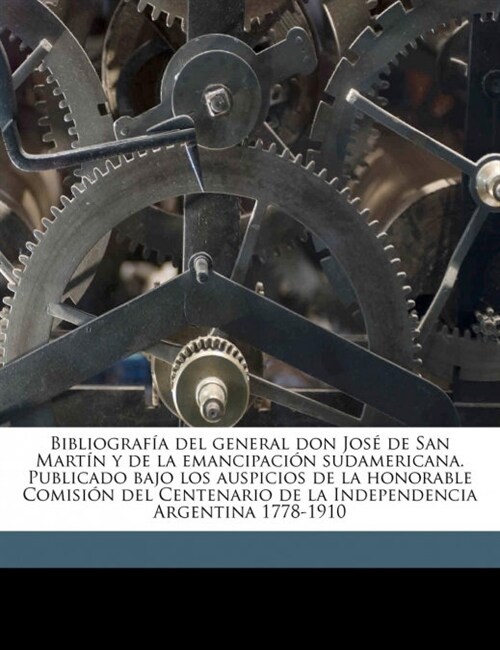 Bibliograf? del general don Jos?de San Mart? y de la emancipaci? sudamericana. Publicado bajo los auspicios de la honorable Comisi? del Centenari (Paperback)