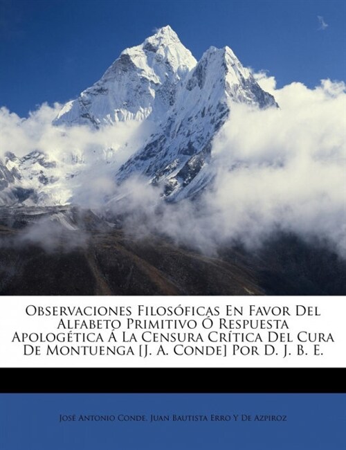 Observaciones Filos?icas En Favor Del Alfabeto Primitivo ?Respuesta Apolog?ica ?La Censura Cr?ica Del Cura De Montuenga [J. A. Conde] Por D. J. B (Paperback)