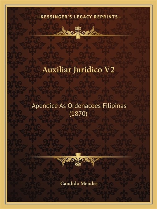 Auxiliar Juridico V2: Apendice As Ordenacoes Filipinas (1870) (Paperback)