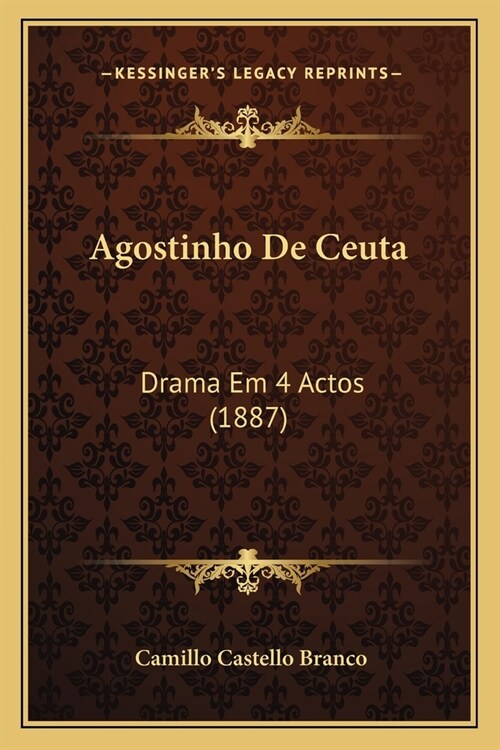Agostinho De Ceuta: Drama Em 4 Actos (1887) (Paperback)
