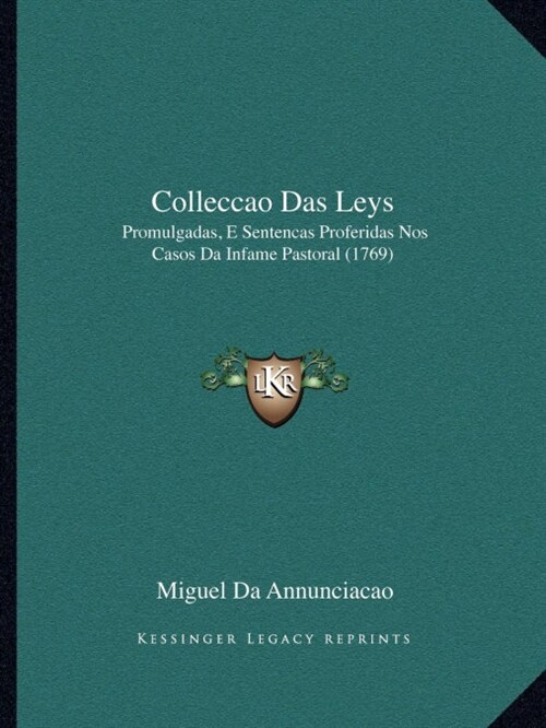 Colleccao Das Leys: Promulgadas, E Sentencas Proferidas Nos Casos Da Infame Pastoral (1769) (Paperback)