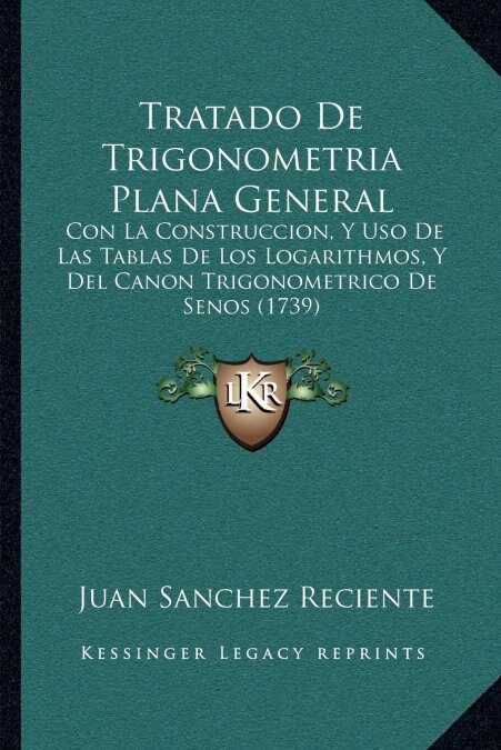 Tratado De Trigonometria Plana General: Con La Construccion, Y Uso De Las Tablas De Los Logarithmos, Y Del Canon Trigonometrico De Senos (1739) (Paperback)