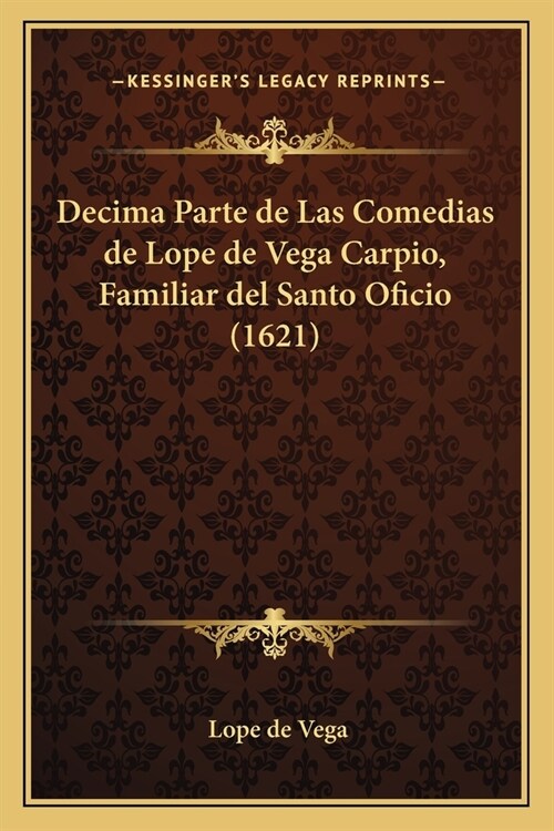 Decima Parte de Las Comedias de Lope de Vega Carpio, Familiar del Santo Oficio (1621) (Paperback)